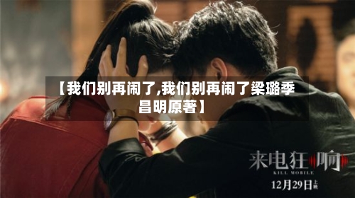 【我们别再闹了,我们别再闹了梁璐季昌明原著】-第1张图片