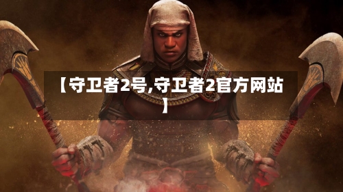 【守卫者2号,守卫者2官方网站】-第1张图片