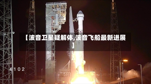 【波音卫星疑解体,波音飞船最新进展】-第1张图片