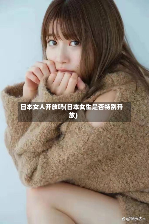 日本女人开放吗(日本女生是否特别开放)-第2张图片