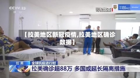 【拉美地区新冠疫情,拉美地区确诊数据】-第2张图片