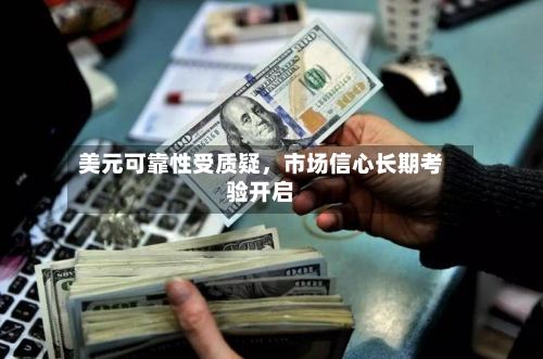 美元可靠性受质疑	，市场信心长期考验开启-第3张图片