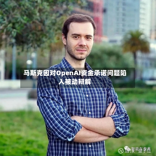 马斯克因对OpenAI资金承诺问题陷入被动辩解-第2张图片