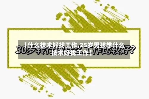 【什么技术好找工作,25岁男孩学什么技术好找工作】-第2张图片