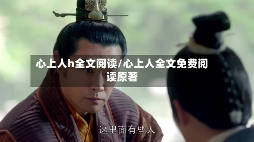 心上人h全文阅读/心上人全文免费阅读原著-第3张图片