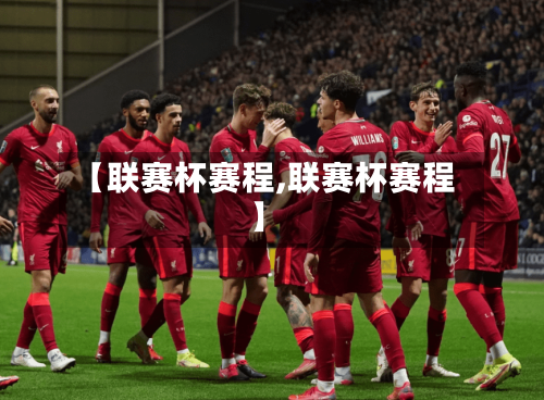 【联赛杯赛程,联赛杯赛程】-第3张图片