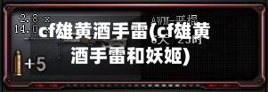 cf雄黄酒手雷(cf雄黄酒手雷和妖姬)-第1张图片