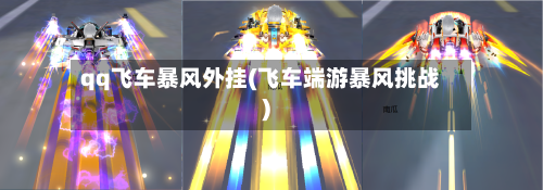 qq飞车暴风外挂(飞车端游暴风挑战)-第2张图片