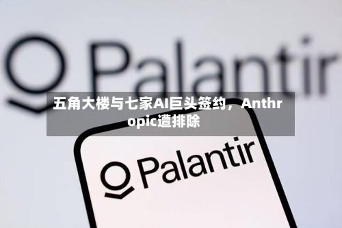 五角大楼与七家AI巨头签约，Anthropic遭排除-第2张图片