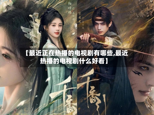 【最近正在热播的电视剧有哪些,最近热播的电视剧什么好看】-第1张图片