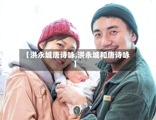 【洪永城唐诗咏,洪永城和唐诗咏】-第1张图片