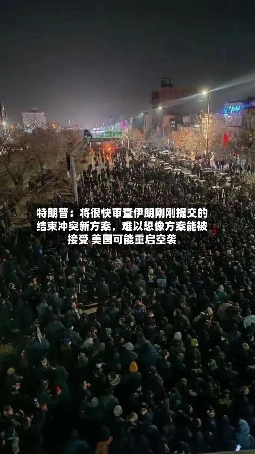 特朗普：将很快审查伊朗刚刚提交的结束冲突新方案，难以想像方案能被接受 美国可能重启空袭-第3张图片