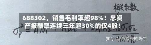 688302，销售毛利率超98%！总资产报酬率连续三年超30%的仅4股！-第2张图片