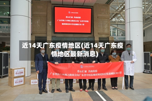近14天广东疫情地区(近14天广东疫情地区最新消息)-第1张图片