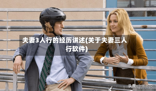 夫妻3人行的经历讲述(关于夫妻三人行软件)-第3张图片