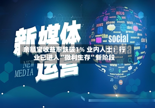 余额宝收益率跌破1% 业内人士：行业已进入“微利生存”新阶段-第3张图片