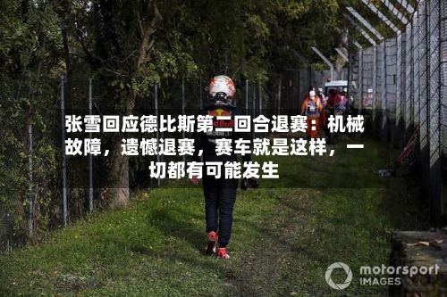 张雪回应德比斯第二回合退赛：机械故障	，遗憾退赛，赛车就是这样，一切都有可能发生-第2张图片