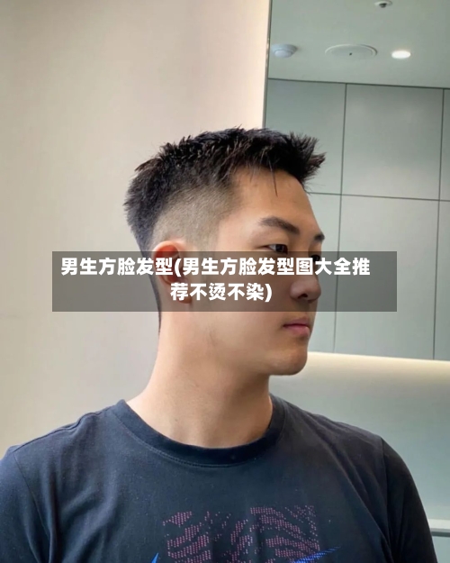 男生方脸发型(男生方脸发型图大全推荐不烫不染)-第3张图片