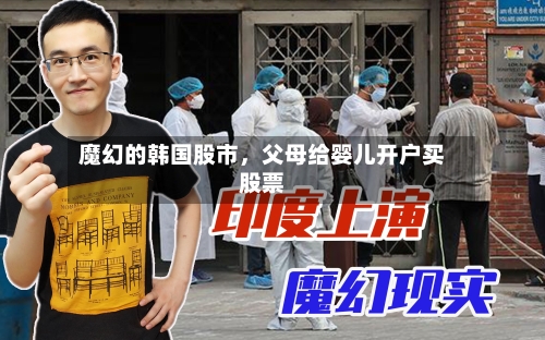 魔幻的韩国股市	，父母给婴儿开户买股票-第1张图片