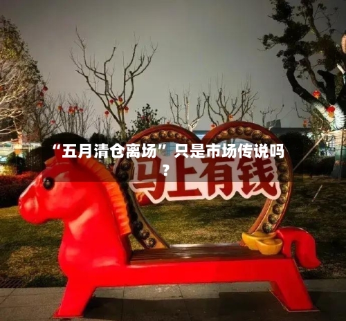 “五月清仓离场	” 只是市场传说吗？-第2张图片