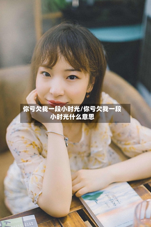 你亏欠我一段小时光/你亏欠我一段小时光什么意思-第1张图片