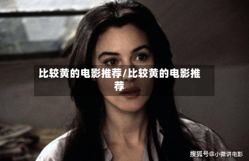 比较黄的电影推荐/比较黄的电影推荐-第3张图片