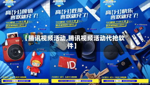 【腾讯视频活动,腾讯视频活动代抢软件】-第2张图片