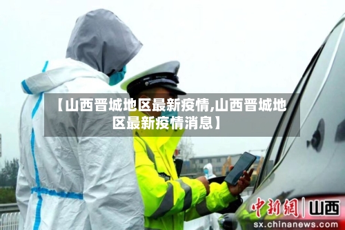 【山西晋城地区最新疫情,山西晋城地区最新疫情消息】-第2张图片