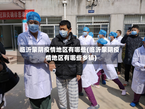 临沂蒙阴疫情地区有哪些(临沂蒙阴疫情地区有哪些乡镇)-第1张图片