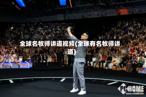 全球名牧师讲道视频(全球有名牧师讲道)-第1张图片