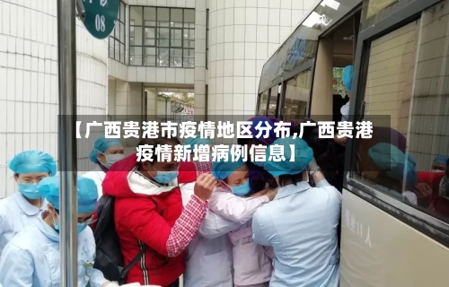 【广西贵港市疫情地区分布,广西贵港疫情新增病例信息】-第3张图片