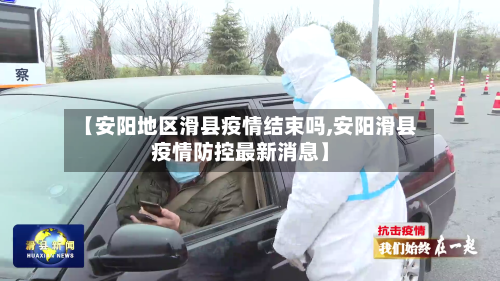 【安阳地区滑县疫情结束吗,安阳滑县疫情防控最新消息】-第1张图片