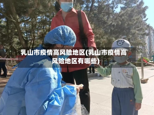 乳山市疫情高风险地区(乳山市疫情高风险地区有哪些)-第3张图片