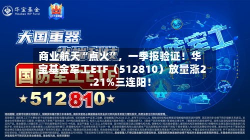 商业航天“点火”，一季报验证！华宝基金军工ETF（512810）放量涨2.21%三连阳！-第1张图片