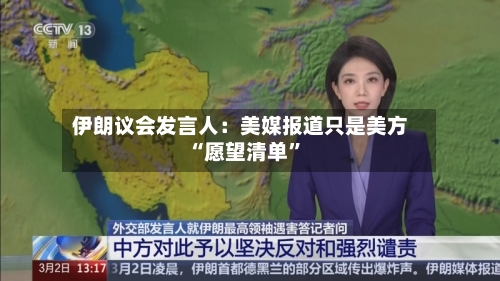 伊朗议会发言人：美媒报道只是美方“愿望清单”-第2张图片