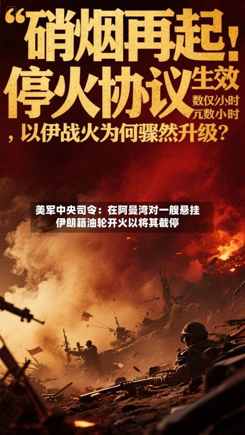 美军中央司令：在阿曼湾对一艘悬挂伊朗籍油轮开火以将其截停-第1张图片