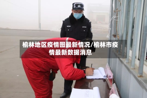 榆林地区疫情图最新情况/榆林市疫情最新数据消息-第1张图片