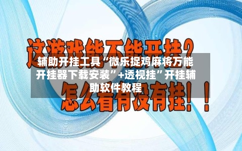 辅助开挂工具“微乐捉鸡麻将万能开挂器下载安装”+透视挂	”开挂辅助软件教程-第1张图片