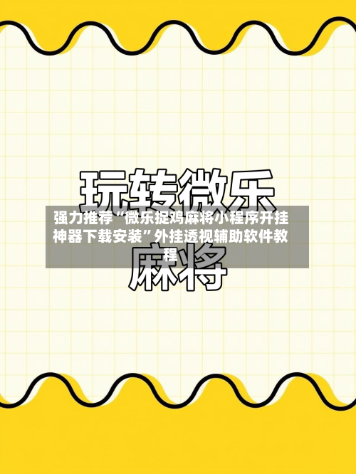 强力推荐“微乐捉鸡麻将小程序开挂神器下载安装”外挂透视辅助软件教程-第2张图片