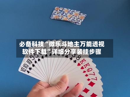 必备科技“微乐斗地主万能透视软件下载”详细分享装挂步骤-第1张图片