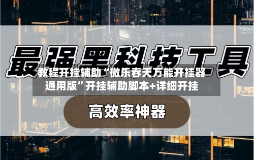 教程开挂辅助“微乐春天万能开挂器通用版”开挂辅助脚本+详细开挂-第1张图片