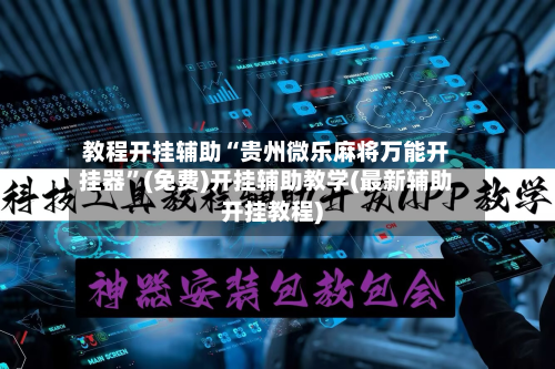 教程开挂辅助“贵州微乐麻将万能开挂器”(免费)开挂辅助教学(最新辅助开挂教程)-第3张图片