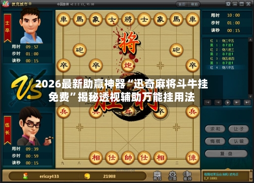 2026最新助赢神器“迅奇麻将斗牛挂免费	”揭秘透视辅助万能挂用法-第1张图片