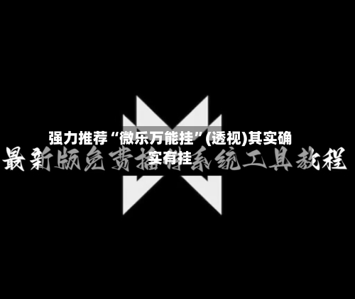 强力推荐“微乐万能挂”(透视)其实确实有挂-第1张图片