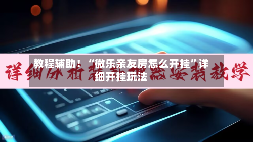 教程辅助！“微乐亲友房怎么开挂”详细开挂玩法-第2张图片