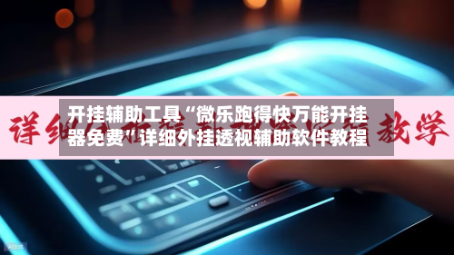 开挂辅助工具“微乐跑得快万能开挂器免费”详细外挂透视辅助软件教程-第3张图片