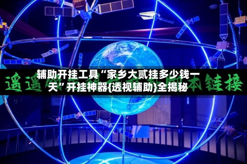 辅助开挂工具“家乡大贰挂多少钱一天”开挂神器{透视辅助}全揭秘-第1张图片