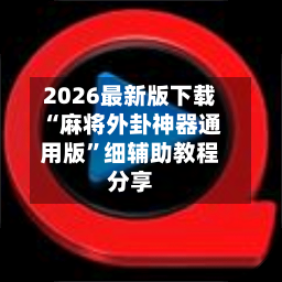2026最新版下载“麻将外卦神器通用版”细辅助教程分享-第3张图片