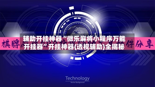 辅助开挂神器“微乐麻将小程序万能开挂器”开挂神器{透视辅助}全揭秘-第1张图片