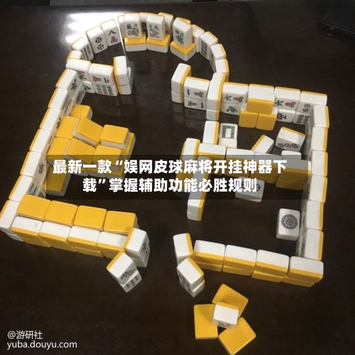 最新一款“娱网皮球麻将开挂神器下载”掌握辅助功能必胜规则-第1张图片
